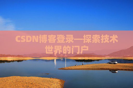 CSDN博客登录—探索技术世界的门户